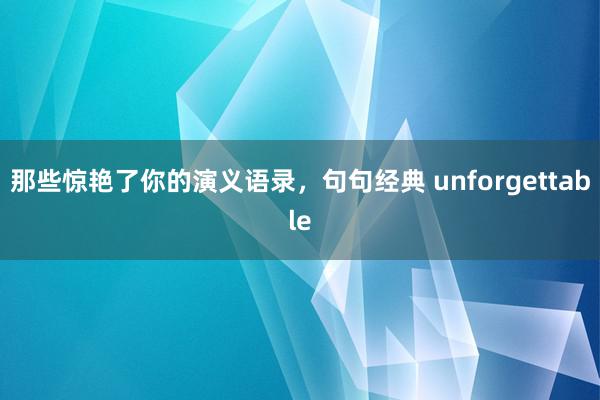 那些惊艳了你的演义语录,句句经典 unforgettable