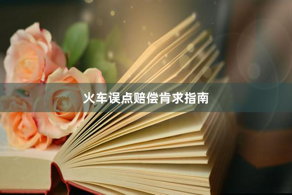 火车误点赔偿肯求指南